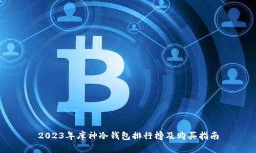 2023年库神冷钱包排行榜及购买指南