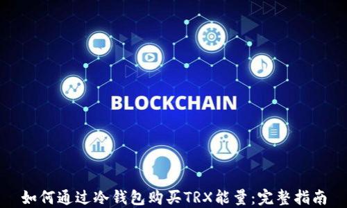 如何通过冷钱包购买TRX能量:完整指南