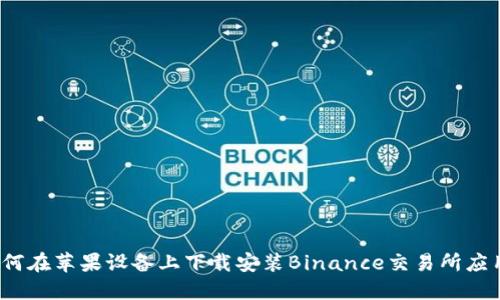 如何在苹果设备上下载安装Binance交易所应用?