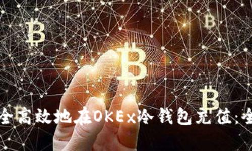 如何安全高效地在OKEx冷钱包充值:全面指南