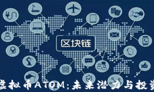 全面解析虚拟币ATOM:未来潜力与投资前景分析