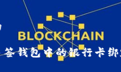 思考一个的
如何解除多签钱包中的银行卡绑定步骤详解