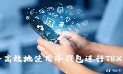 如何安全高效地使用冷钱包进行TRX兑换指南