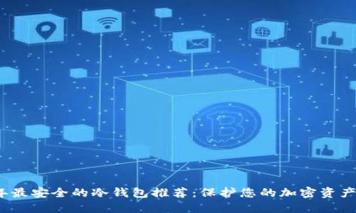 2023年最安全的冷钱包推荐:保护您的加密资产的方法